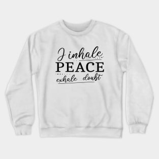 I inhale Peace, exhale doubt | Peace of mind Crewneck Sweatshirt